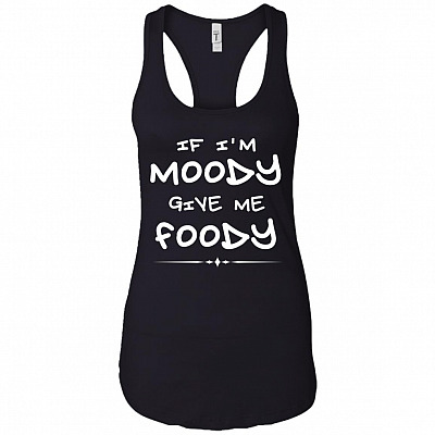 If I'm Moody Give Me Foody Cotton Tank Top Tee - Ladies Racerback Tank