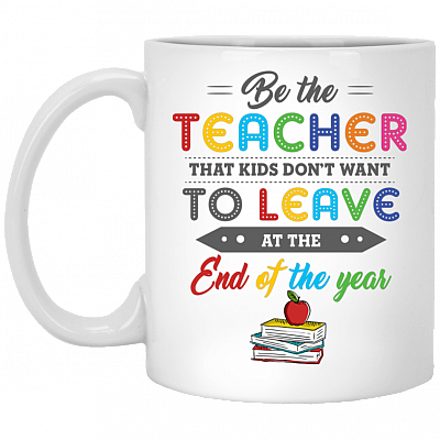 Be the Teacher That Kids Don't Want to Leave Ceramic Coffee Mug - Beer Stein -Water Bottle