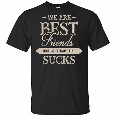 We Are Best-Friends Because Everyone Else Sucks T-Shirt