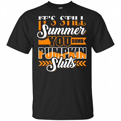Its Still Summer You Dumb Pumpkin Sluts T-Shirt