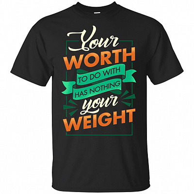 Your Worth Has Nothing to Do with Your Weight T-Shirt
