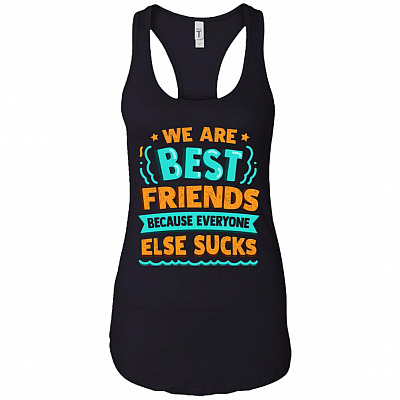 We Are Best Friends Because Everyone Else Sucks Tank Top Tee - Ladies Racerback Tank