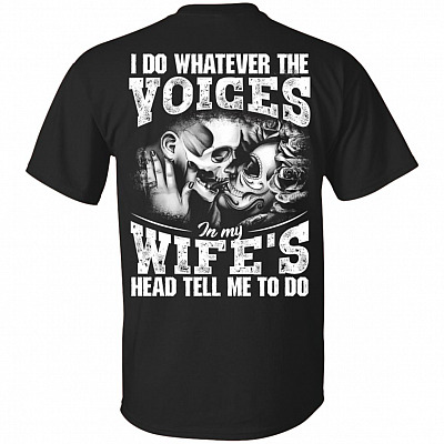 I Do Whatever The Voices in My Wife's Head Tell Me to Do Print On Back T-Shirt - Funny Family T-Shirt
