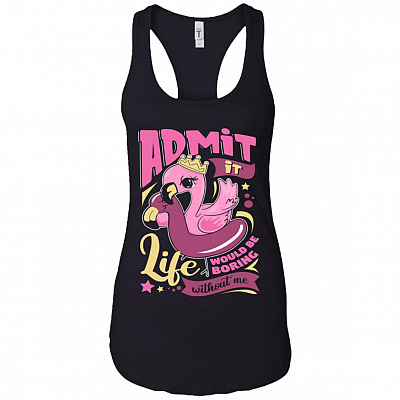 Admit It Life Would Be Boring Without Me Flamingo Cotton Tank Top Tee - Ladies Racerback Tank