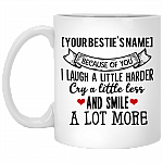 Because of You I Laugh a Little Harder Cry Customize Ceramic Coffee Mug - Beer Stein - Water Bottle