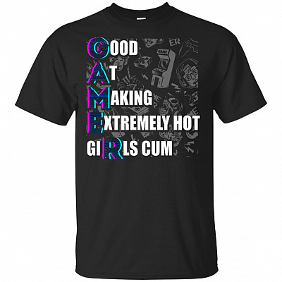 Good At Making Extremely Hot Girls Cum T-Shirt - Funny Gamer Shirt