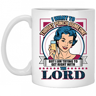 I Want To Throat Punch Someone But I'm Tryin To Get Right With the Lord Coffee Mug - Beer Stein -Water Bottle