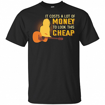It Costs A Lot Of Money To Look This Cheap T-Shirt