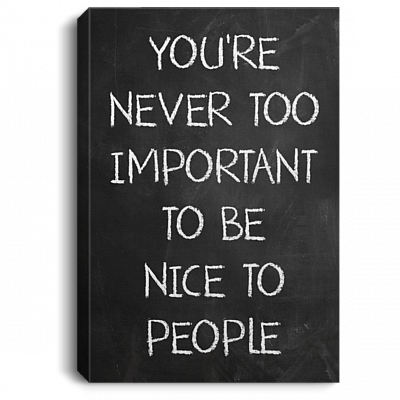 You're Never Too Important to Be Nice to People Gallery Wrapped Framed Canvas Prints - Unframed Poster