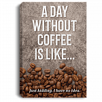 A Day Without Coffee Is Like Just-Kidding Gallery Wrapped Framed Canvas Prints - Unframed Poster