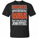 Dancer Only Because Super Woman Isn't An Actual Job Title T-Shirt