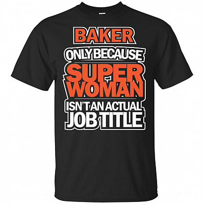 Baker Only Because Super Woman Isn't An Actual Job Title T-Shirt