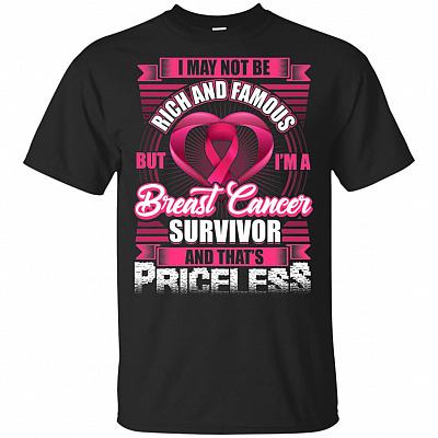 I May Not Be Rich And Famous But I Am A Breast Cancer Survivor And That's Priceless T-Shirt