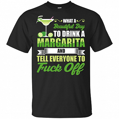 What A Beautiful Day To Drink Margarita And Tell Everyone To Fck Off T-Shirt