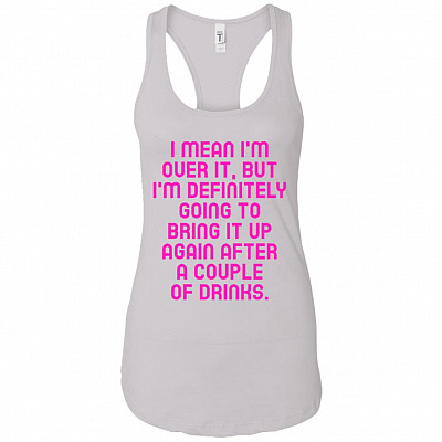 I'm Definitely Going To Bring It Up Again After A Couple Of Drinks Cotton Tank Top Tee-Ladies Racerback Tank