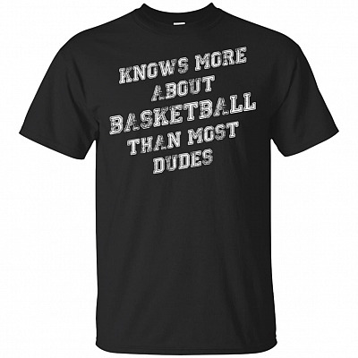 Knows More About Basketball Than Most Dudes T-Shirt