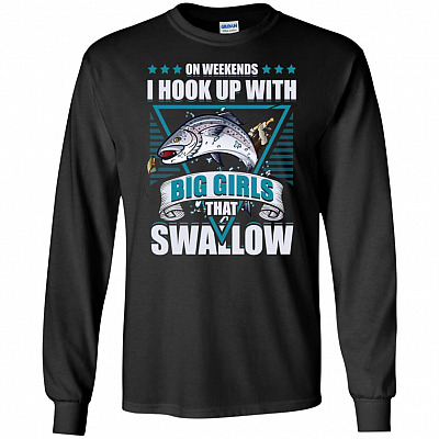 On Weekends I Hook Up With Big Girls That Swallow Hoodie - Sweatshirt - Long Sleeve Shirt