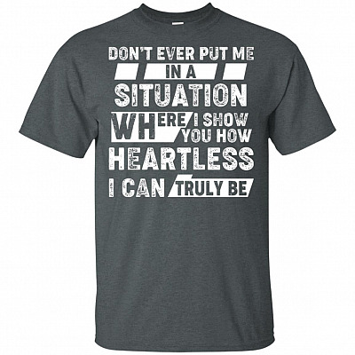 Alternative view of Don't Ever Put Me in A Situation Where I Show You Heartless I Can Be T-Shirt - V-Neck Shirt