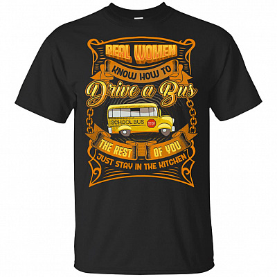 Real Woman Know How to Drive a Bus the Rest of You Just Stay in the Kitchen T-Shirt