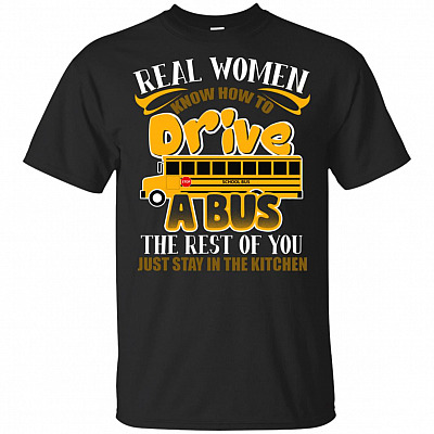Real-Women Know How To Drive A Bus The Rest Of You Just Stay In The Kitchen T-Shirt