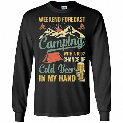 Weekend Forecast Camping With a 100%-Chance of Cold Beer In My Hand Hoodie - Sweatshirt - Long Sleeve Shirt
