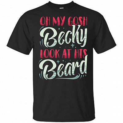 Oh-My Gosh Becky Look At His Beard T-Shirt - Funny Shirt for Women