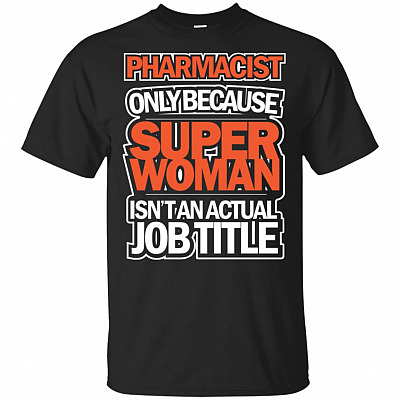 Pharmacist Only Because Super Woman Isn't An Actual Job Title T-Shirt