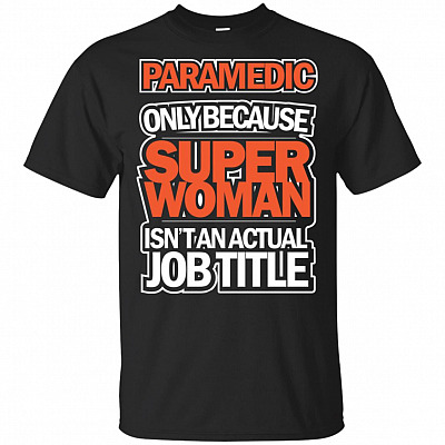 Paramedic Only Because Super Woman Isn't An Actual Job Title T-Shirt