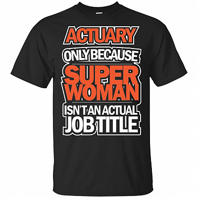 Actuary Only Because Super Woman Isn't An Actual Job Title T-Shirt