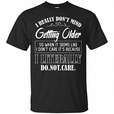 I Really Dont Mind Getting Older T-Shirt
