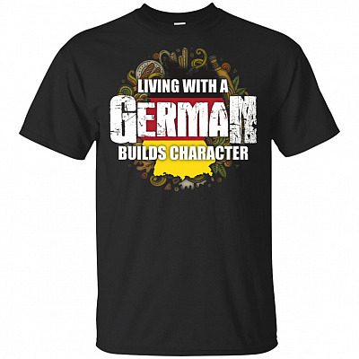 Living With A German Builds Character T-Shirt