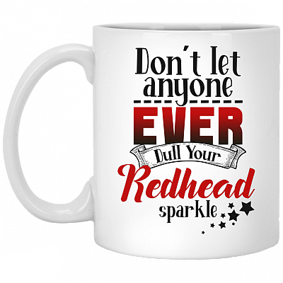 Don't Let Anyone Ever Dull Your Redhead Sparkle Ceramic Coffee Mug - Beer Stein -Water Bottle