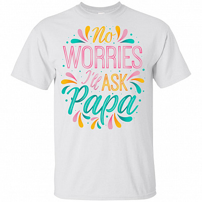 No Worries I'll Ask Papa Funny Youth Shirt