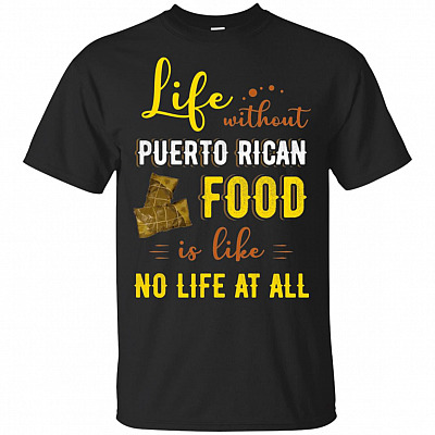 Life Without Pureto Rican Food Is Like No Life At All T-Shirt