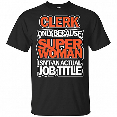Clerk Only Because Super Woman Isn't An Actual Job Title T-Shirt