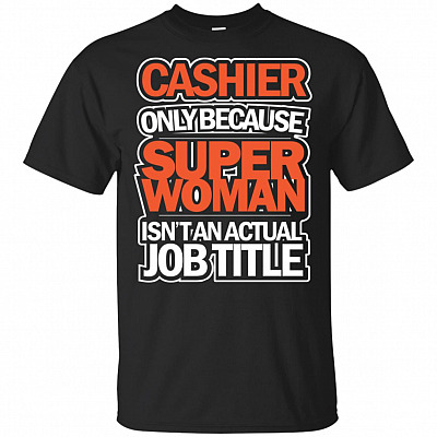 Cashier Only Because Super Woman Isn't An Actual Job Title T-Shirt