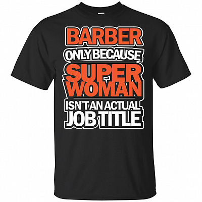 Barber Only Because Super Woman Isn't An Actual Job Title T-Shirt