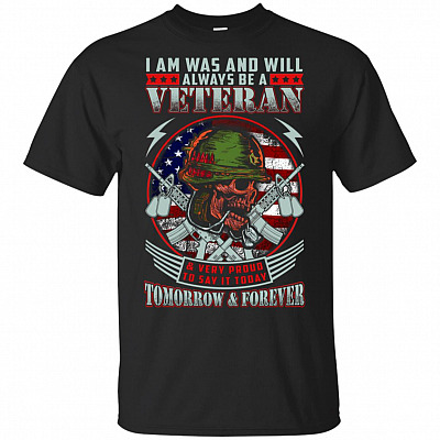 I Am - Was And Will Always Be A Veteran Very Proud To Say It Today Tomorrow and Forever T-Shirt