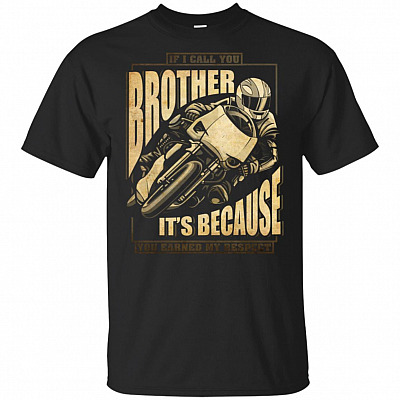 If I Call You Brother It's Because You Earned My Respect T-Shirt