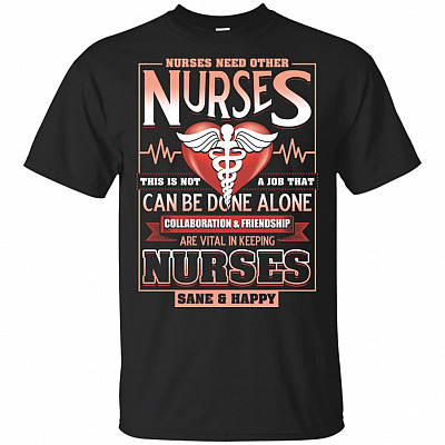 Nurses Need Other Nurses This Is Not A Job That Can Be Done Alone T-Shirt