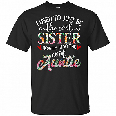 I Used To Just Be The Cool Sister Now I'm Also The Cool Auntie T-Shirt - Flowered Shirts For Women