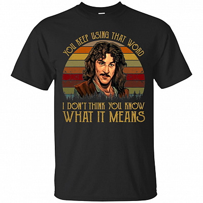 You Keep Using That Word I Don't Think You Know What It Means T-Shirt