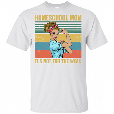 Homeschool Mom It's Not For The Weak T-Shirt - Mom Shirt