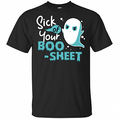 Sick Of Your Boo-Sheet T-Shirt - Funny Ghost Shirt