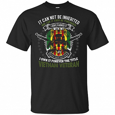 It Can Not Be Inherit-ed Nor Can It Ever Be Purchased T-Shirt - Vietnam Veteran Shirt