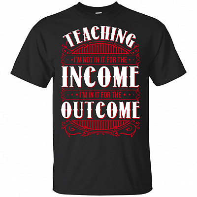 Teaching I'm Not In It For The Income I'm In It For The Outcome T-Shirt - V-neck
