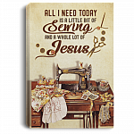All I Need To Day Is A Little Bit Of Sewing And A Whole Lot Of Jesus Framed Canvas Prints - Unframed Poster