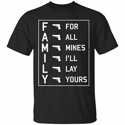 Family for All Mines I'll Lay Yours Gun T-Shirt