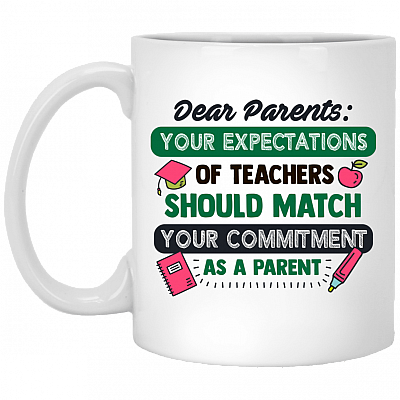 Dear Parents Your Expectations Of Teachers Should Match Your Commitment Coffee Mug - Water Bottle
