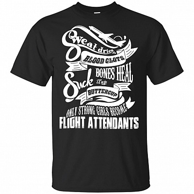 Sweat Dries Blood Clots Bones Heal Suck It Up Buttercup Only Strong Girls Become Flight Attendants T-Shirt
